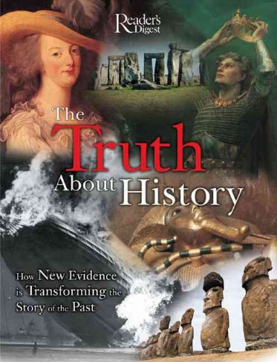 The truth about history : how new evidence is transforming the story of the past / Reader's Digest.
