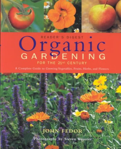 Organic gardening for the 21st century : [a complete guide to growing vegetables, fruits, herbs, and flowers] / John Fedor ; consultant, Bob Sherman of HDRA ; photography by Steven Wooster.