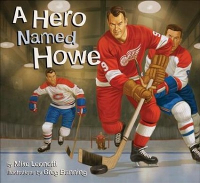 A hero named Howe / by Mike Leonetti ; illustrations by Greg Banning.