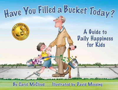 Have you filled a bucket today? : a guide to daily happiness for kids / by Carol McCloud ; illustrated by David Messing.