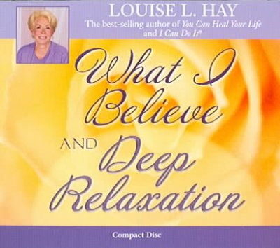 What I believe [electronic resource] : and, Deep relaxation / Louise Hay.