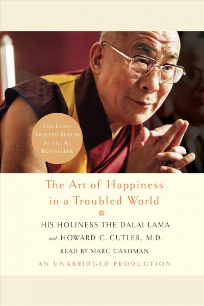 The art of happiness in a troubled world [electronic resource] / the Dalai Lama and Howard C. Cutler.