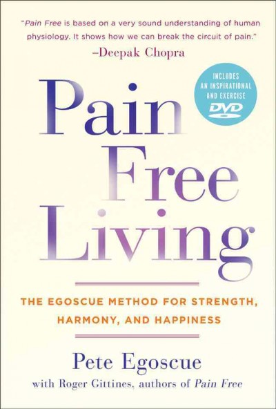 Pain free living : the Egoscue method for strength, harmony, and happiness Pete Egoscue, with Roger Gittines.