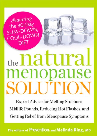 The natural menopause solution : expert advice for melting stubborn midlife pounds, reducing hot flashes, and getting relief from menopause / the editors of Prevention magazine and Melinda Ring.