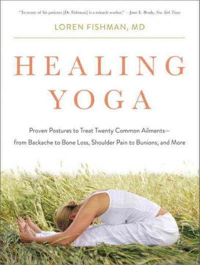 Healing yoga : proven postures to treat twenty common ailments; from backache to bone loss, shoulder pain to bunions, and more / Loren Fishman, MD.