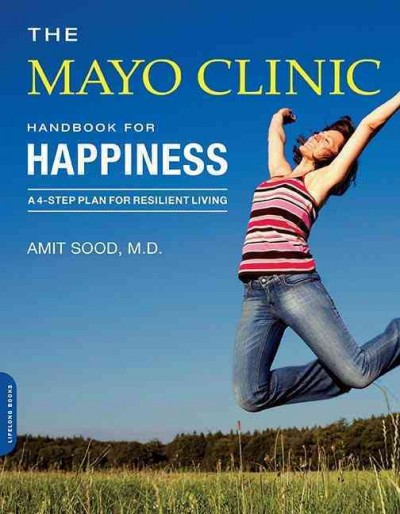 Mayo Clinic Handbook for Happiness : a 4-step plan for resilient living / by Amit Sood.