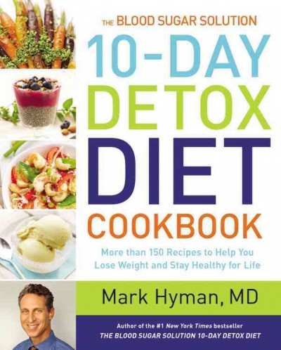 The blood sugar solution : 10-day detox diet cookbook : more than 150 recipes to help you lose weight and stay healthy for life / Mark Hyman, MD.