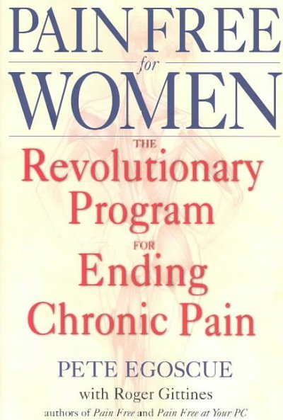 Pain free for women : [the revolutionary program for ending chronic pain] / Pete Egoscue, with Roger Gittines.