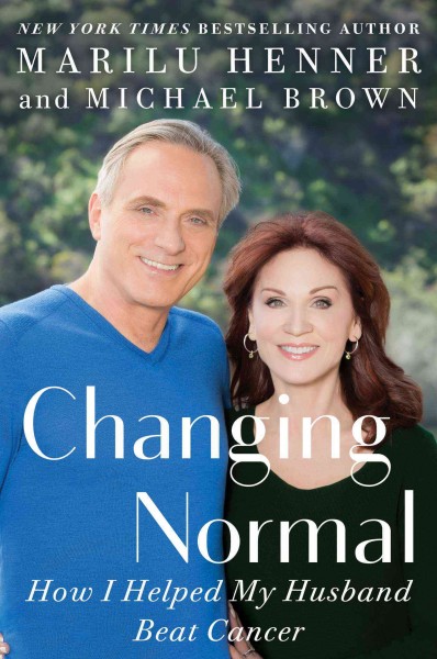 Changing normal : how I helped my husband beat cancer / Marilu Henner and Michael Brown.
