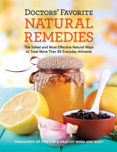 Doctors' favorite natural remedies : the safest and most effective natural ways to treat more than 85 everyday ailments /