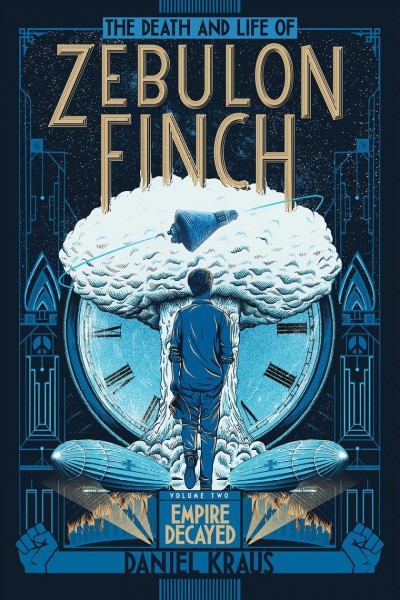 The death and life of Zebulon Finch. Volume two, Empire decayed / as prepared by the esteemed fictionist, Mr. Daniel Kraus.