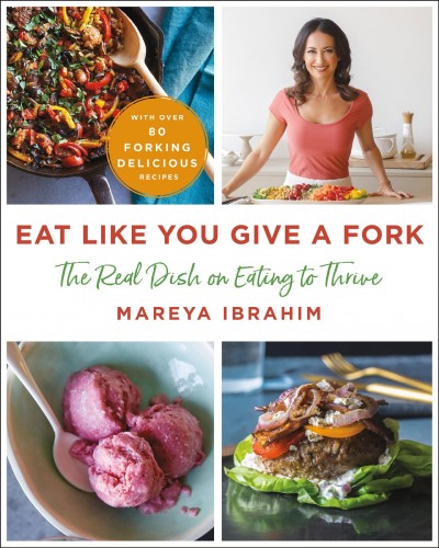 Eat like you give a fork : the real dish on eating to thrive / Mareya Ibrahim.