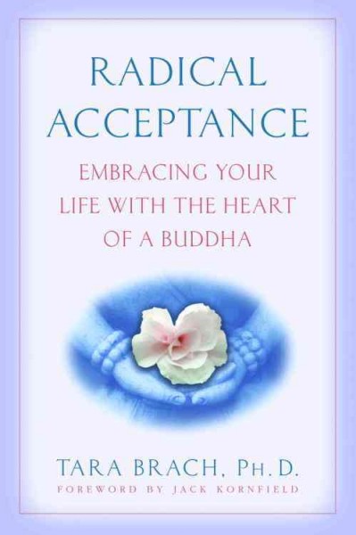 Radical acceptance : embracing your life with the heart of a Buddha / Tara Brach.