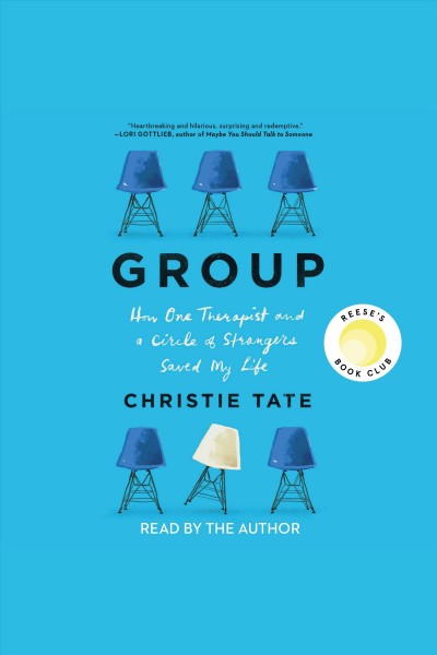 Group : how one therapist and a circle of strangers saved my life / Christie Tate.