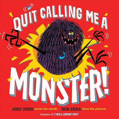 Quit calling me a monster! / Jory John wrote the words ; Bob Shea drew the pictures.