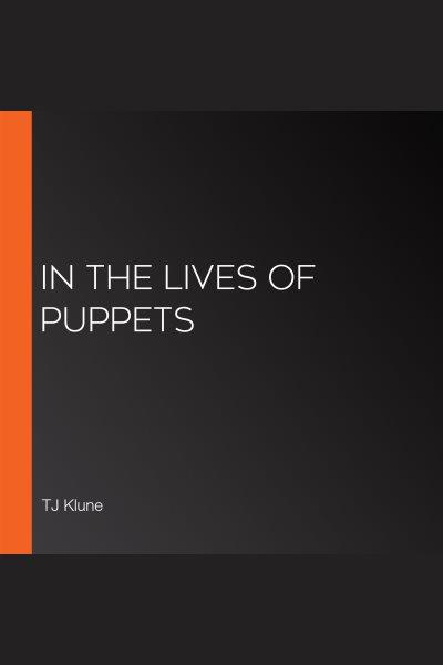 In the lives of puppets / TJ Klune.