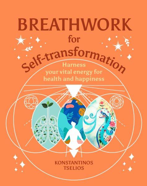 Breathwork for self-transformation : Harness your vital energy for health and happiness / Konstantinos Tselios