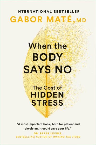 When the body says no : the cost of hidden stress / Gabor Mate, M.D.