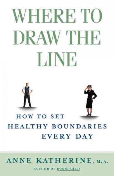 Where to draw the line : how to set healthy boundaries every day / Anne Katherine.