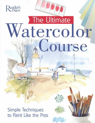 The ultimate watercolor course : simple techniques to paint like the pros.