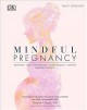 Go to record Mindful pregnancy : meditation, yoga, hynobirthing, natura...